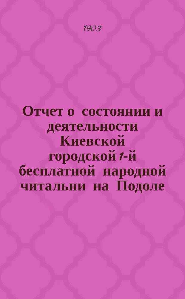 Отчет о состоянии и деятельности Киевской городской 1-й бесплатной народной читальни на Подоле... ... за 1902 г.
