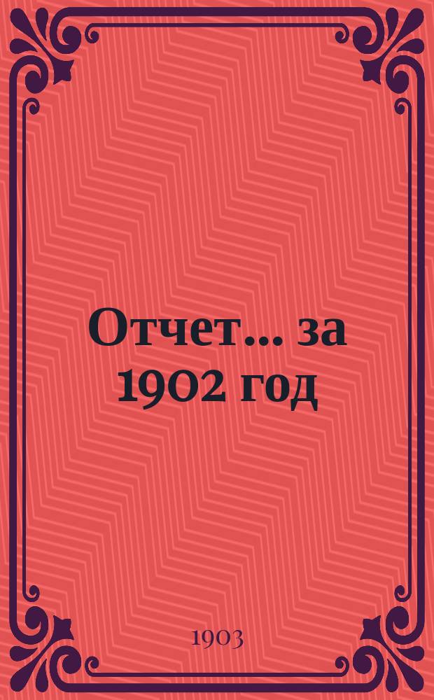 Отчет... ... за 1902 год