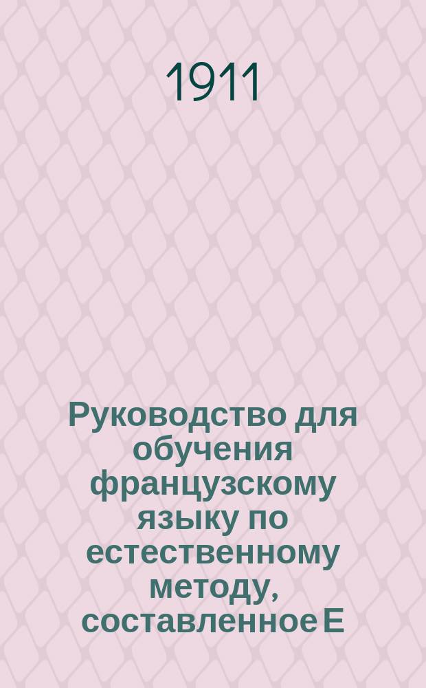 Руководство для обучения французскому языку по естественному методу, составленное Е. Коноф, преподавательницей французского языка 3-й Московской женской гимназии. Кн. 2, Deuxième livre de lecture d'après la méthode naturelle...