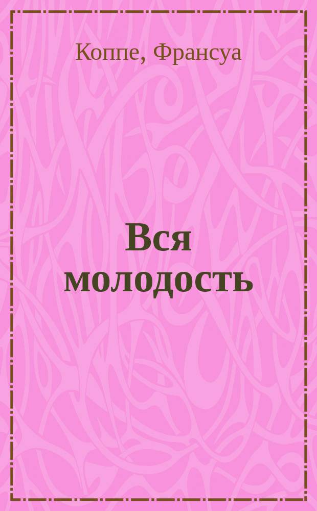 ... Вся молодость : Роман