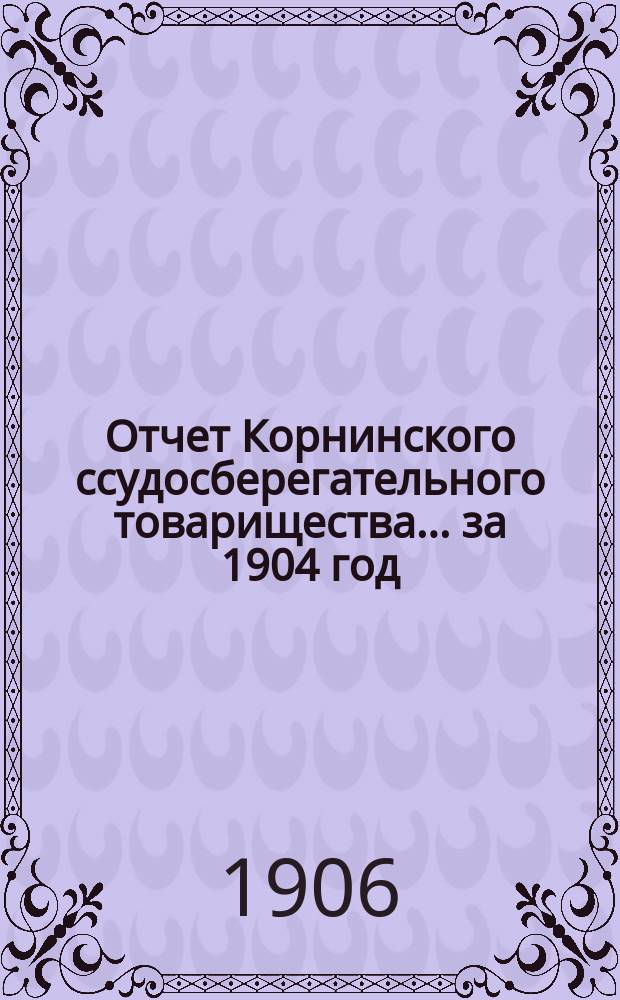 Отчет Корнинского ссудосберегательного товарищества... ... за 1904 год
