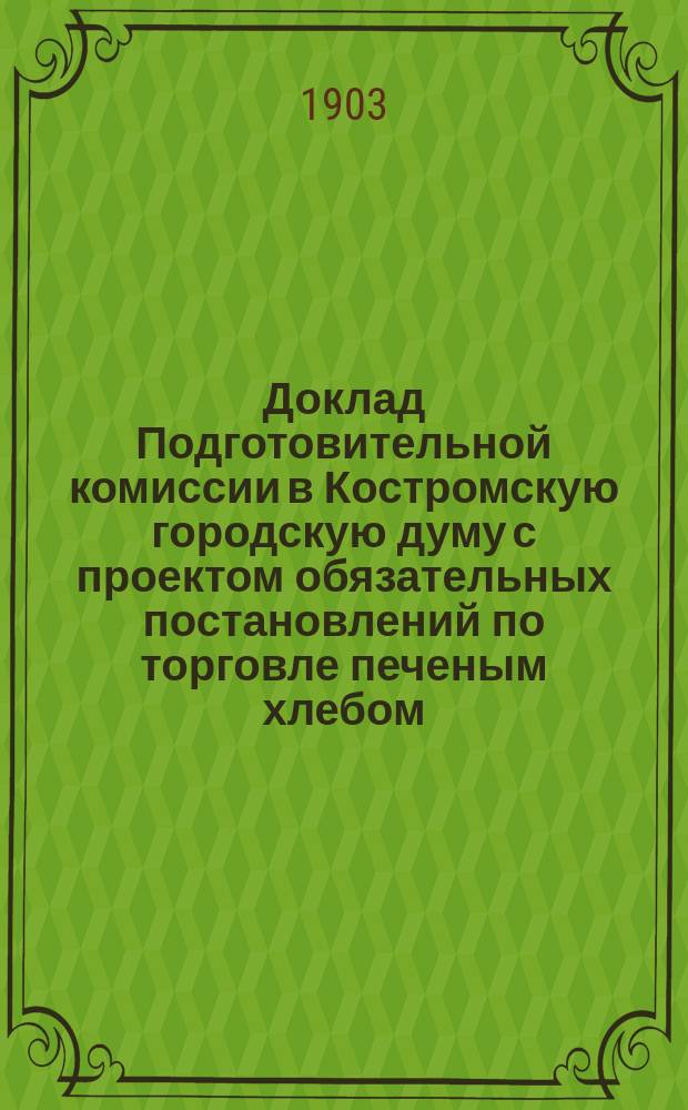 Доклад Подготовительной комиссии в Костромскую городскую думу [с проектом обязательных постановлений по торговле печеным хлебом]