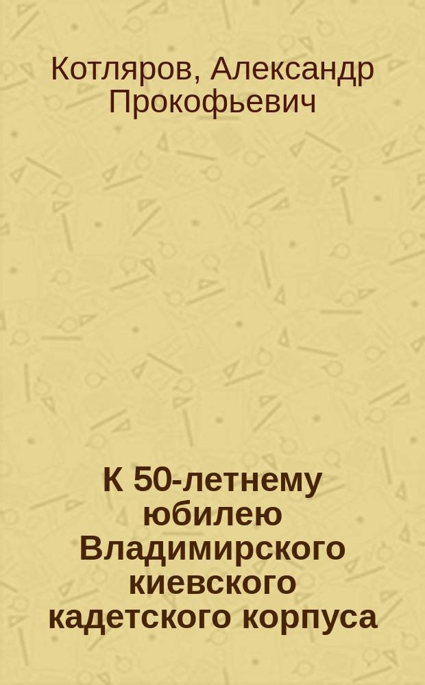 К 50-летнему юбилею Владимирского киевского кадетского корпуса : 1852-1902 : Стихи : Проспект изд. сборника стихов