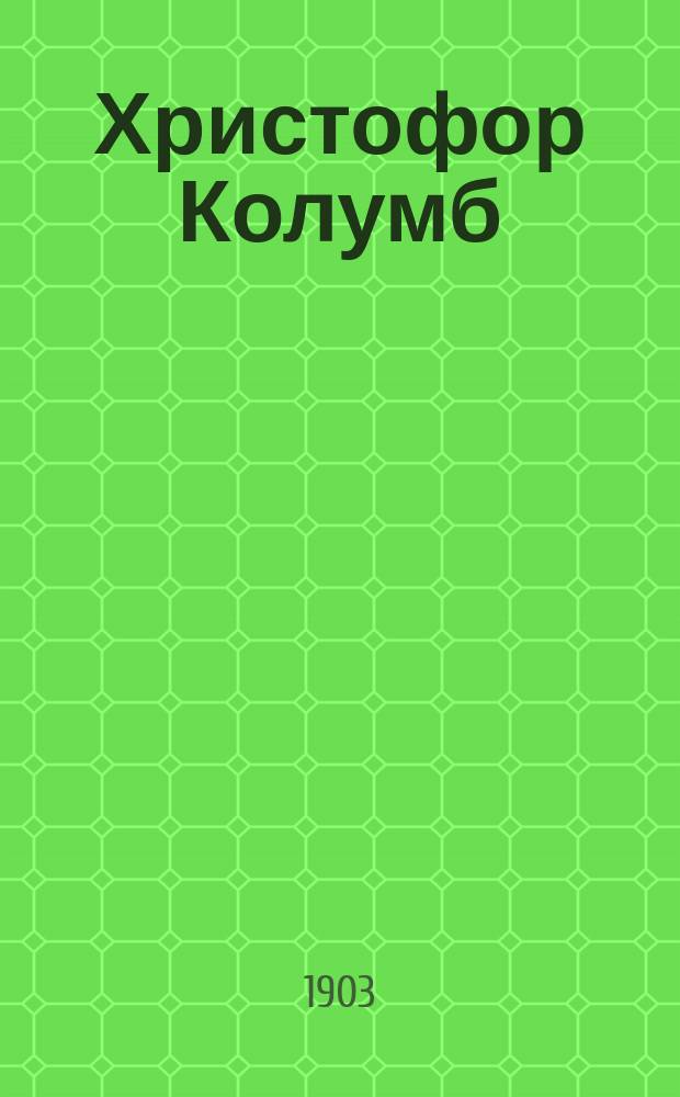 Христофор Колумб : Биогр. очерк
