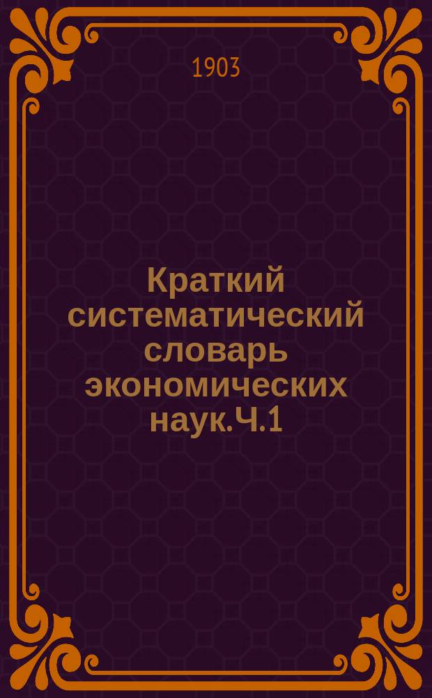 Краткий систематический словарь экономических наук. Ч. 1