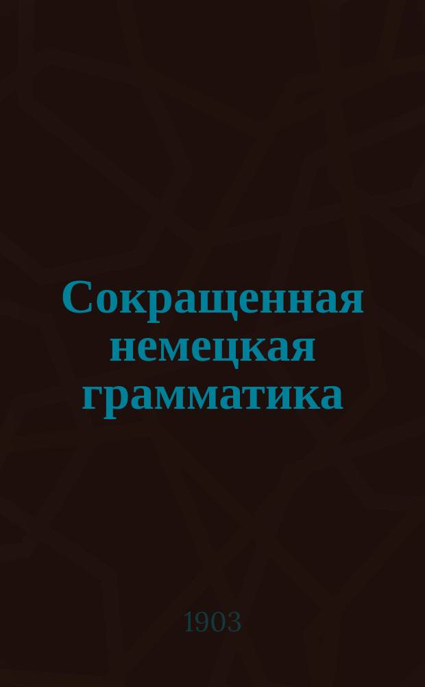 Сокращенная немецкая грамматика : Для рус. шк. обработал К. Павликовский, преп. древн. и нем. яз