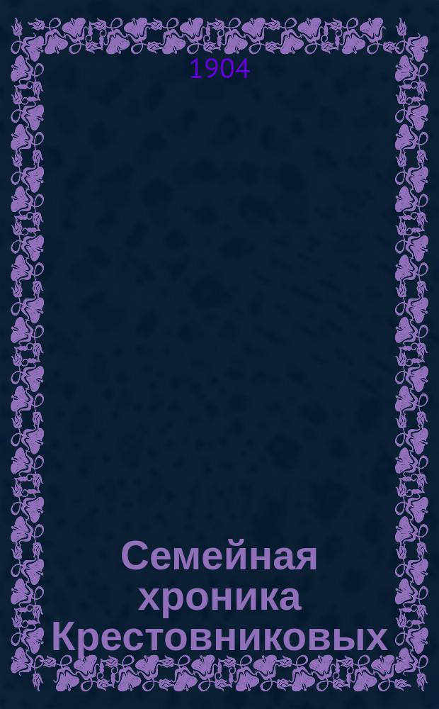 Семейная хроника Крестовниковых : Кн. 1-3. Кн. 3 : (Письма и воспоминания)