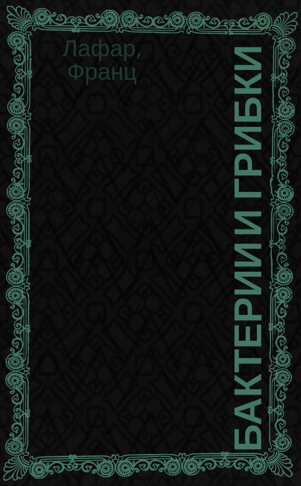 Бактерии и грибки : С прил. ст.: д-ра мед. С.И. Гольдберга-Златогорова - "О важнейших болезнетворных микроорганизмах" и пр.-доц. Б.Л. Исаченко - "Грибки". Вып. 1-2