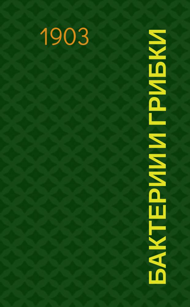 Бактерии и грибки : С прил. ст.: д-ра мед. С.И. Гольдберга-Златогорова - "О важнейших болезнетворных микроорганизмах" и пр.-доц. Б.Л. Исаченко - "Грибки". Вып. 1-2. Вып. 1