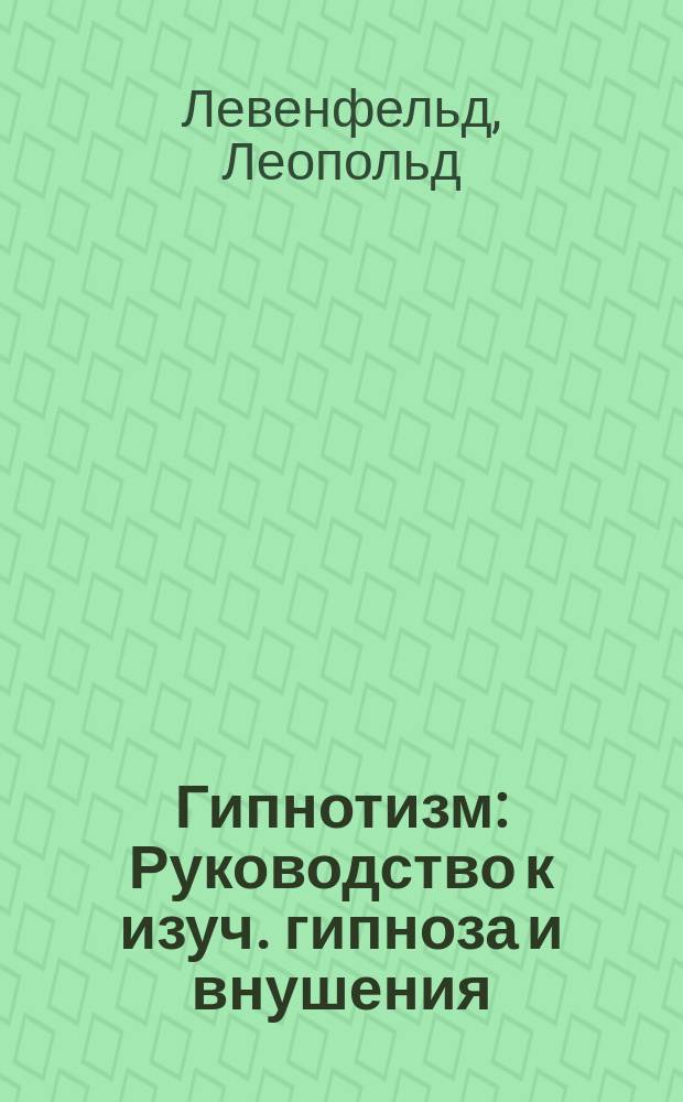 Гипнотизм : Руководство к изуч. гипноза и внушения (особенно в медицине и юриспруденции)