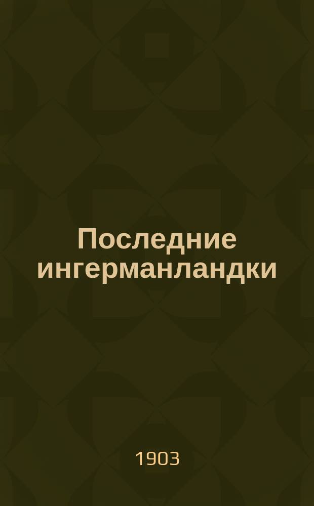 Последние ингерманландки : Повесть времен основания Петербурга