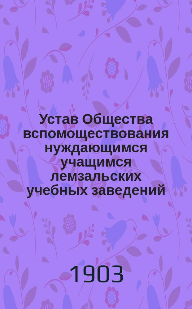 Устав Общества вспомоществования нуждающимся учащимся лемзальских учебных заведений
