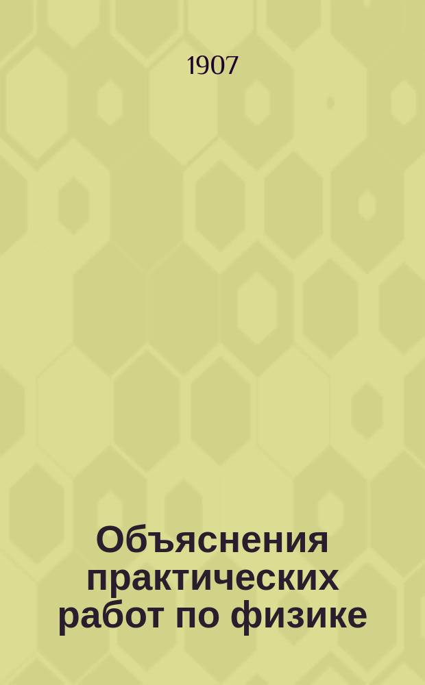 Объяснения практических работ по физике : Сост. лаборантом В.В. Лермантовым для начал. курса обоих отделений Физ.-мат. фак. Имп. С.-Петерб. ун-та. Вып. 1-3. 2-й доп. вып. ... : 2-й доп. вып. ... для будущих учителей физики. Методика физики и содержание приборов в исправности