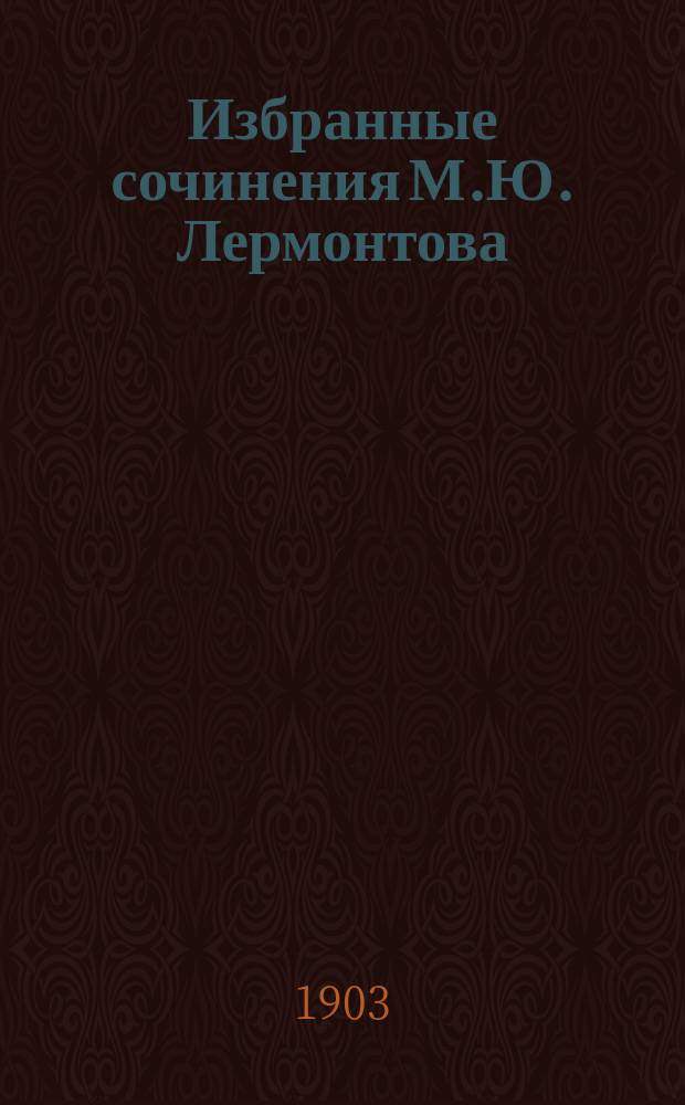 Избранные сочинения М.Ю. Лермонтова : С биогр. и портр
