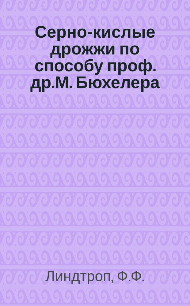 Серно-кислые дрожжи по способу проф. др. М. Бюхелера : С адресами всех винокурен. з-дов в России
