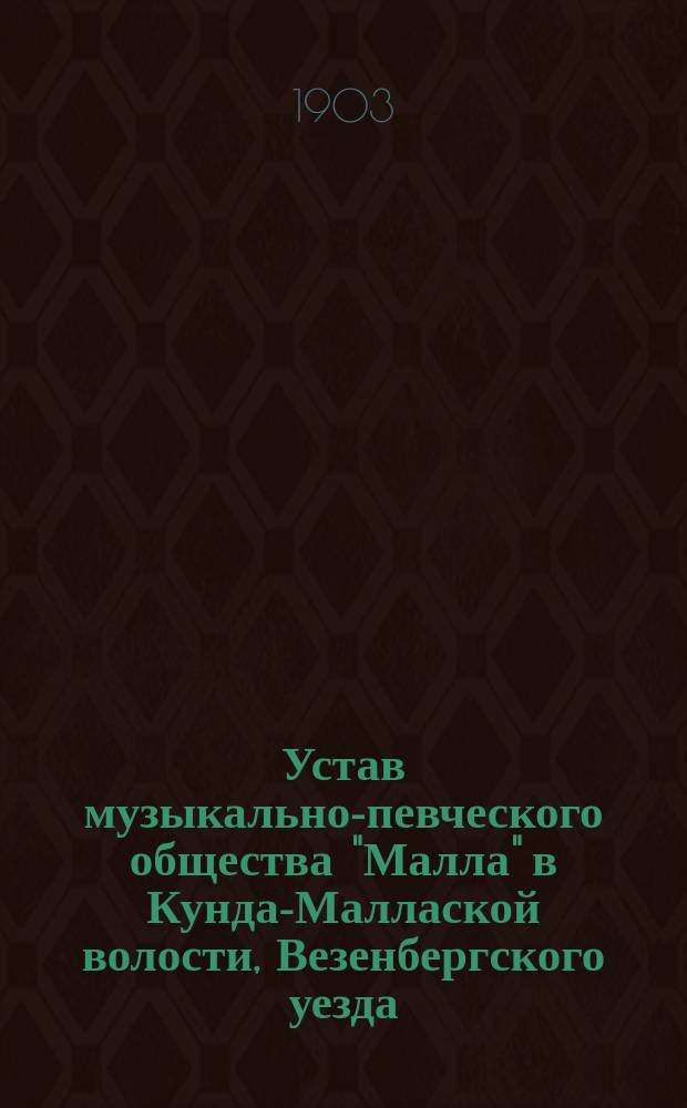 Устав музыкально-певческого общества "Малла" в Кунда-Маллаской волости, Везенбергского уезда, Эстляндской губернии : Утв. 15 марта 1902 г.