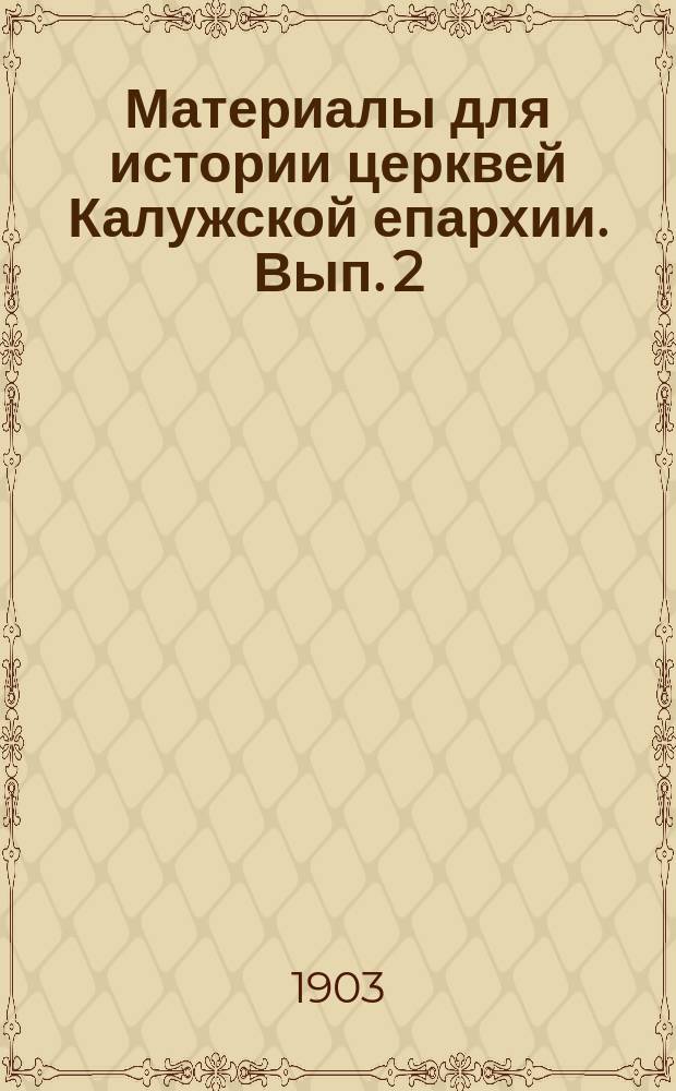 Материалы для истории церквей Калужской епархии. Вып. 2 : Калужской десятины жилые данные церкви и пустовые церковные земли 177 (1669)-1746 гг.