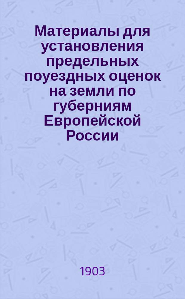 Материалы для установления предельных поуездных оценок на земли по губерниям Европейской России