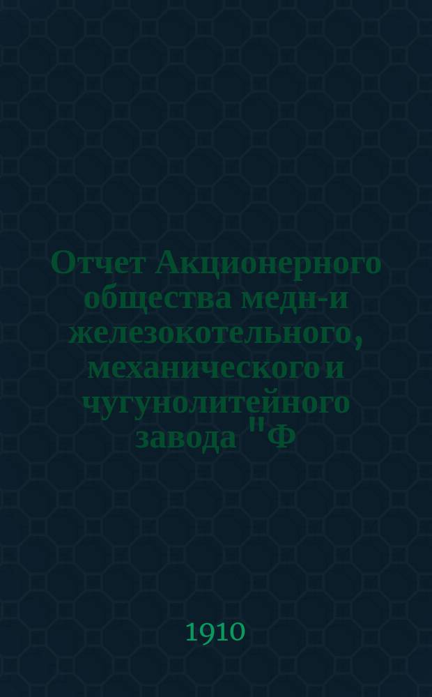 Отчет Акционерного общества медно- и железокотельного, механического и чугунолитейного завода "Ф.Ф. Брандт" в Фастове... за 8-й... 1909 год