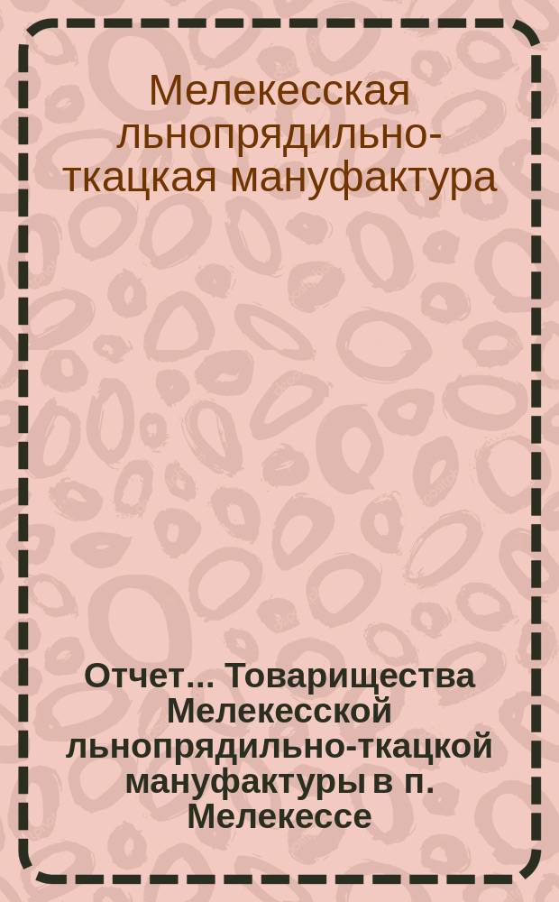 Отчет... Товарищества Мелекесской льнопрядильно-ткацкой мануфактуры в п. Мелекессе