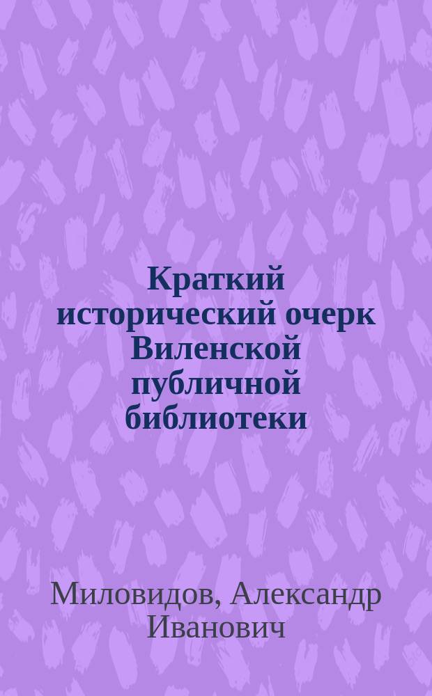 Краткий исторический очерк Виленской публичной библиотеки : (По поводу 35-летия ее существования)