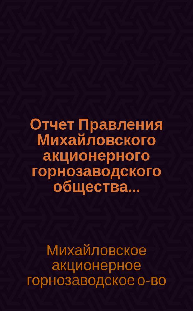 Отчет Правления Михайловского акционерного горнозаводского общества...