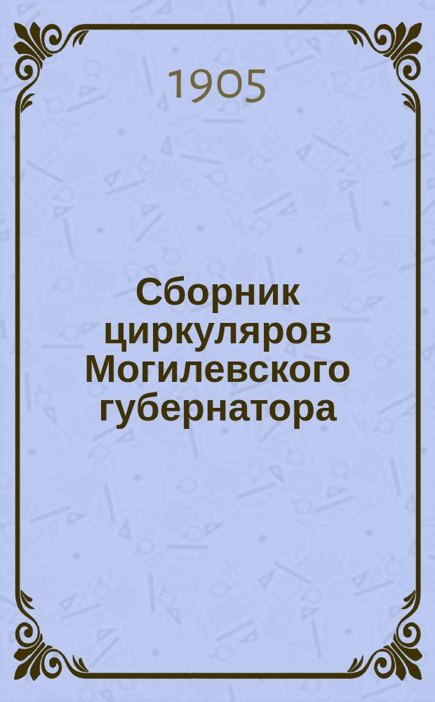 Сборник циркуляров Могилевского губернатора : № 1. № 3 : За 1904 год