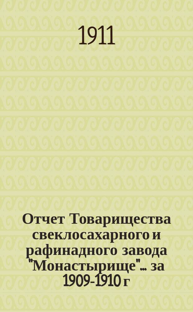 Отчет Товарищества свеклосахарного и рафинадного завода "Монастырище"... ... за 1909-1910 г. С 1-го авг. 1909 г. по 1-е авг. 1910 г.
