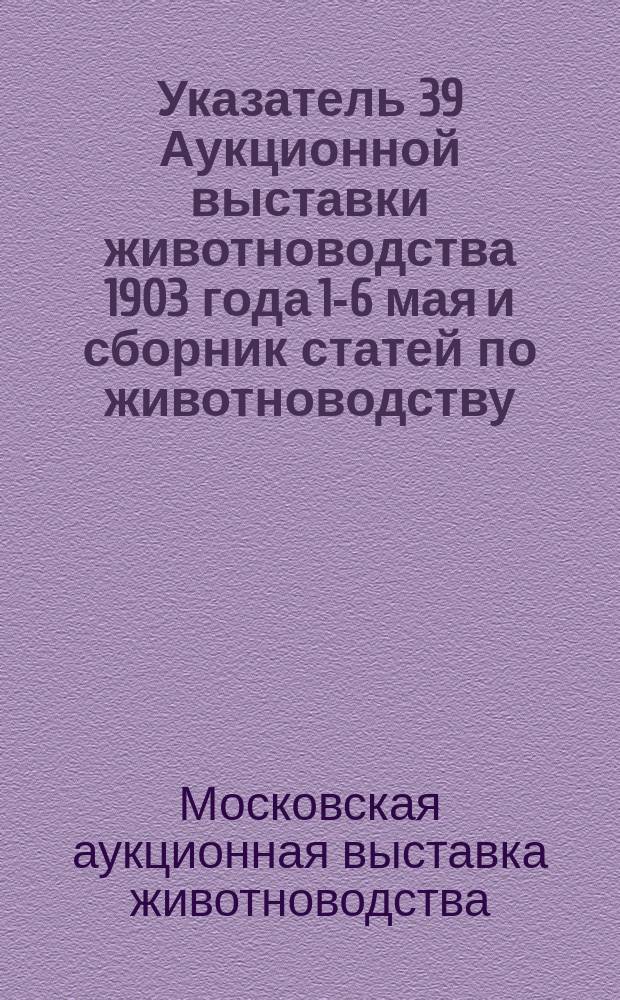 Указатель 39 Аукционной выставки животноводства 1903 года 1-6 мая [и сборник статей по животноводству]