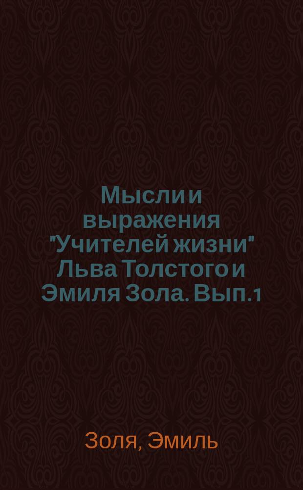 Мысли и выражения "Учителей жизни" Льва Толстого и Эмиля Зола. [Вып. 1 : Мысли и выражения