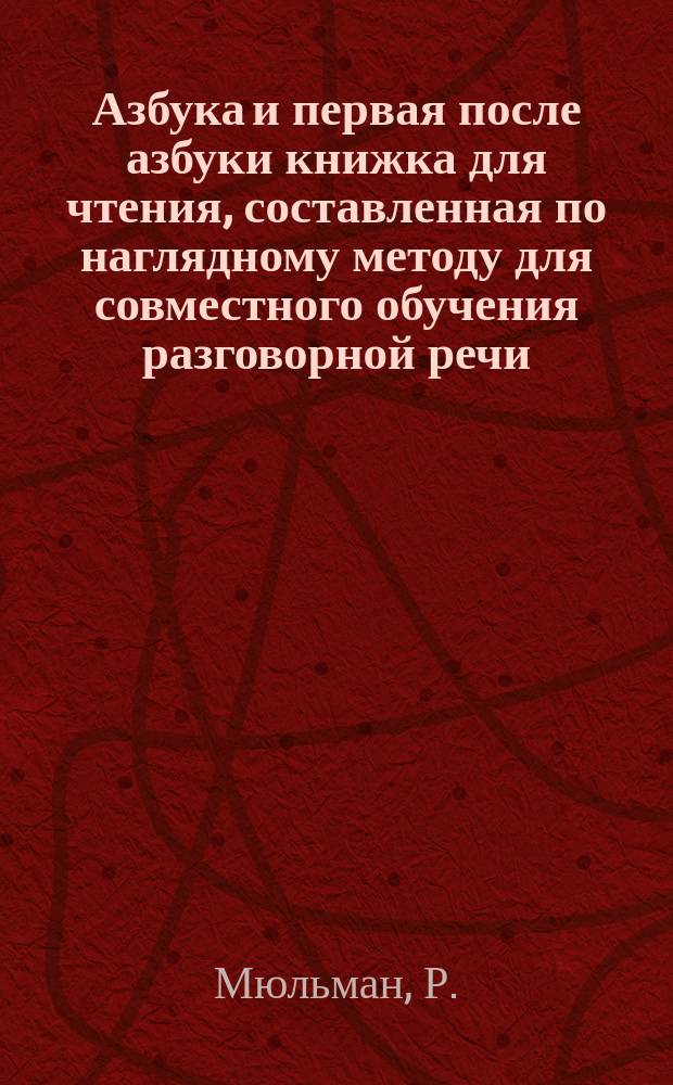 Азбука и первая после азбуки книжка для чтения, составленная по наглядному методу для совместного обучения разговорной речи, письму и чтению в инородческих училищах