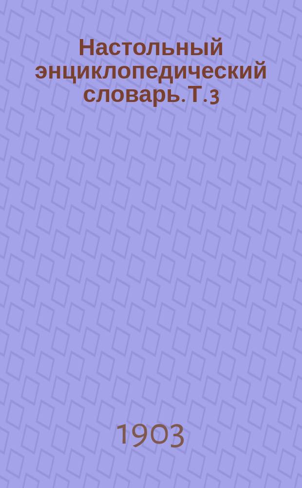Настольный энциклопедический словарь. Т. 3 : Врхлицкий - Дешнев