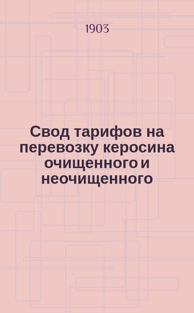 Свод тарифов на перевозку керосина очищенного и неочищенного (дистиллата), керосина в твердом виде [и проч.] : В сообщении между станциями рос. ж. д