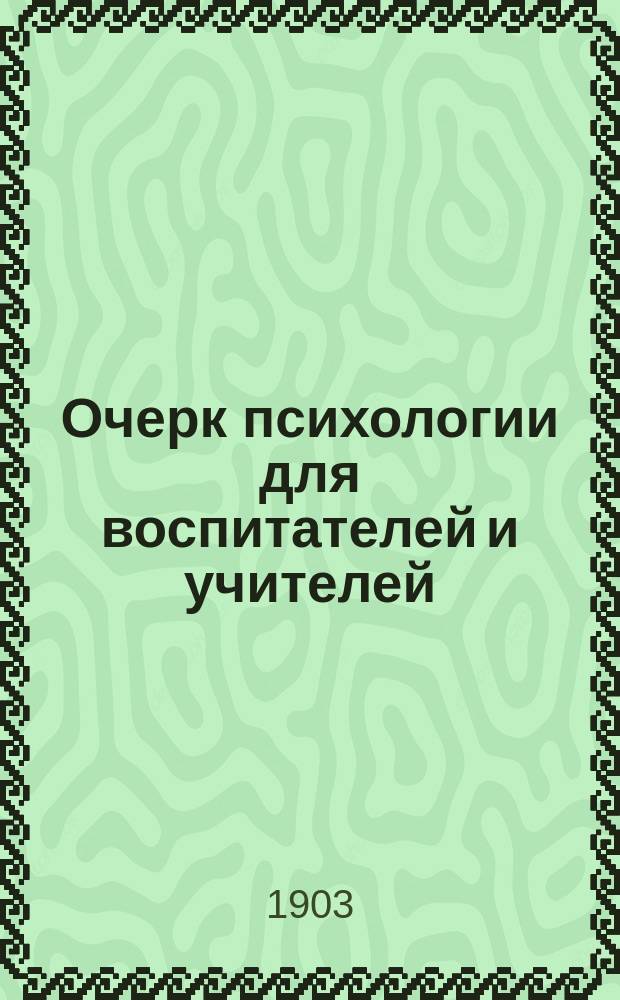 ... Очерк психологии для воспитателей и учителей : Ч. 1-2. Ч. 1 : Процессы умственной жизни