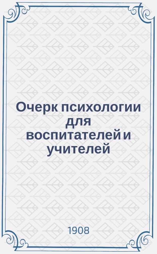 ... Очерк психологии для воспитателей и учителей : Ч. 1-2. Ч. 2 : Процессы чувства и воли