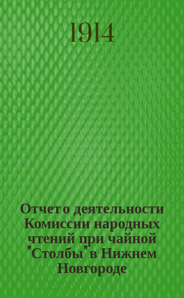 Отчет о деятельности Комиссии народных чтений при чайной "Столбы" в Нижнем Новгороде ... ... за сезон 1913-1914 г.