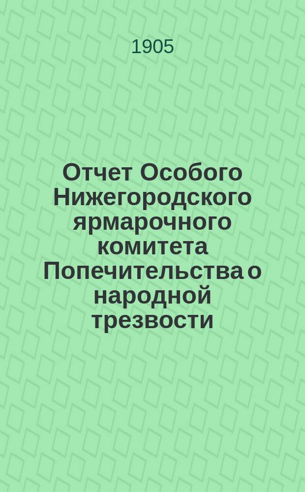 Отчет Особого Нижегородского ярмарочного комитета Попечительства о народной трезвости... ... за 1904 г.