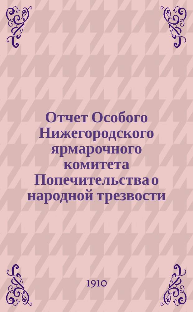 Отчет Особого Нижегородского ярмарочного комитета Попечительства о народной трезвости... ... за 1909 год