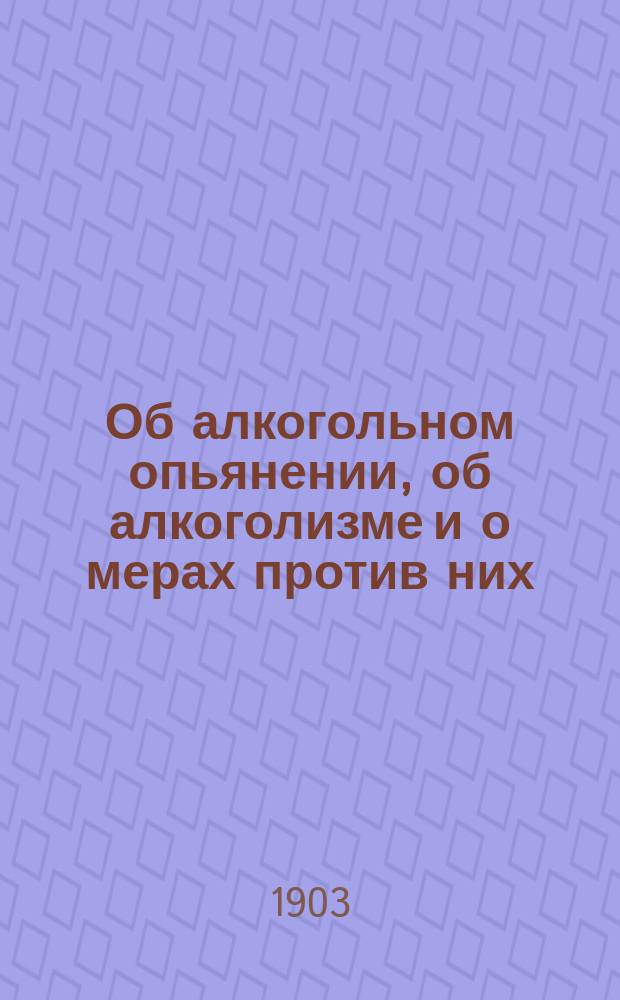 Об алкогольном опьянении, об алкоголизме и о мерах против них