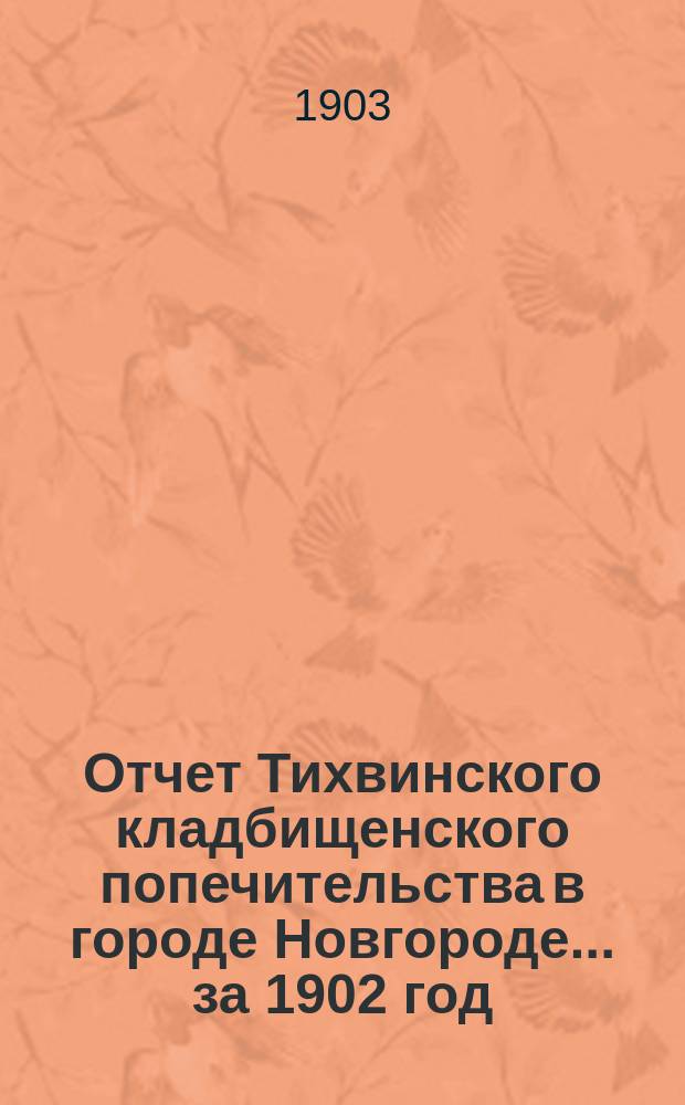 Отчет Тихвинского кладбищенского попечительства в городе Новгороде... ... за 1902 год