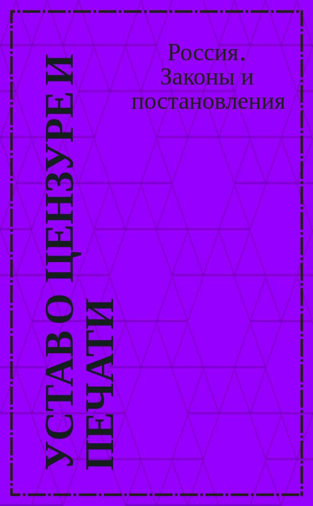 Устав о цензуре и печати : Т. 14 Свод. зак. : По изд. 1890 г. с поздн. доп