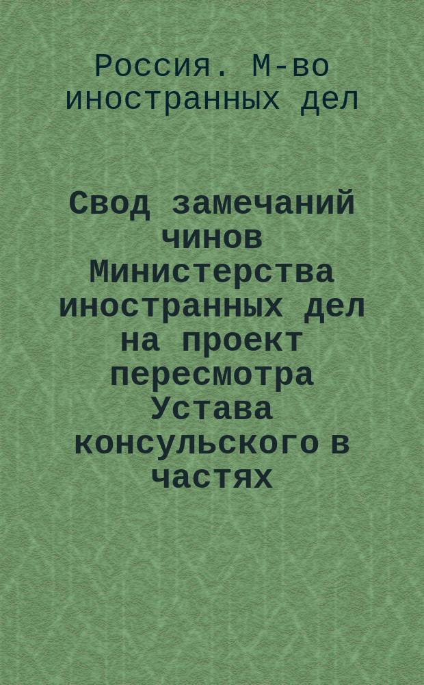 Свод замечаний чинов Министерства иностранных дел на проект пересмотра Устава консульского в частях, касающихся торговли и мореплавания