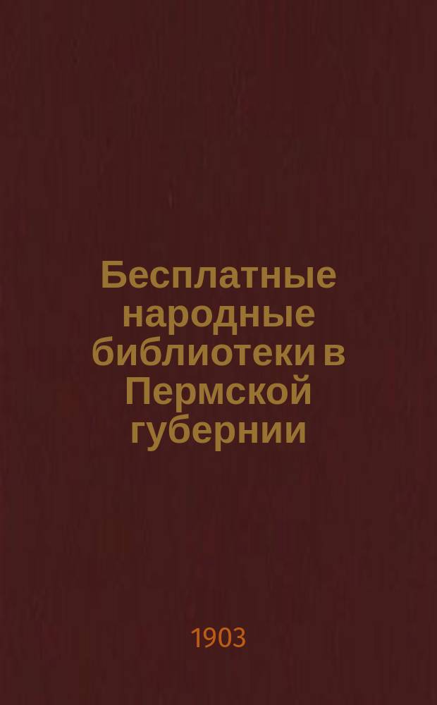Бесплатные народные библиотеки в Пермской губернии : (По данным исслед. 1901 г.)