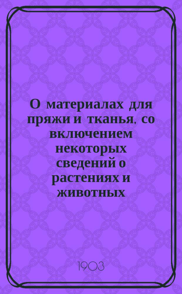 О материалах для пряжи и тканья, со включением некоторых сведений о растениях и животных