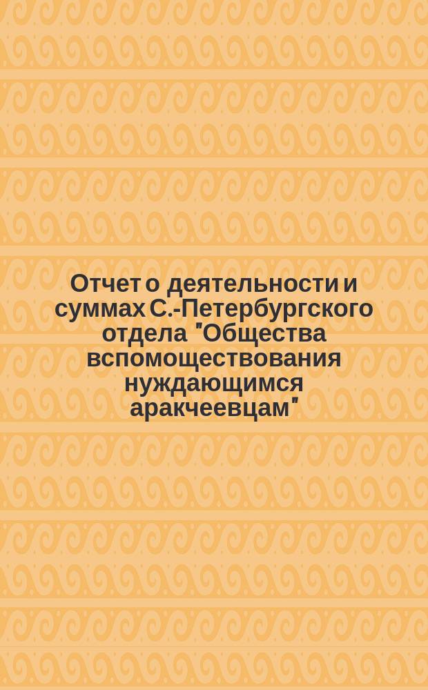 Отчет о деятельности и суммах С.-Петербургского отдела "Общества вспомоществования нуждающимся аракчеевцам"... в 1903 году