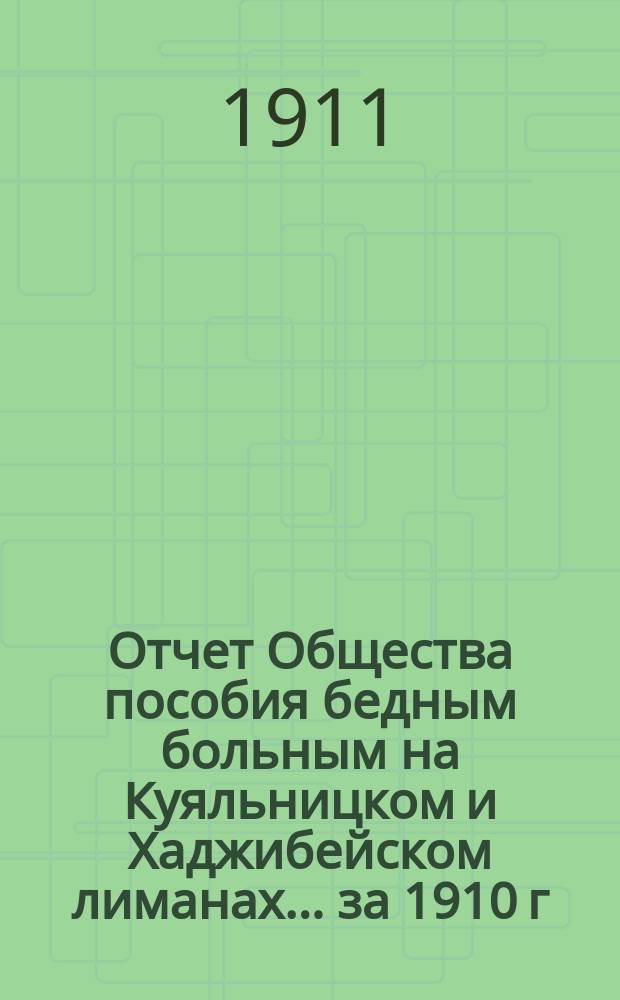 Отчет Общества пособия бедным больным на Куяльницком и Хаджибейском лиманах... ... за 1910 г.