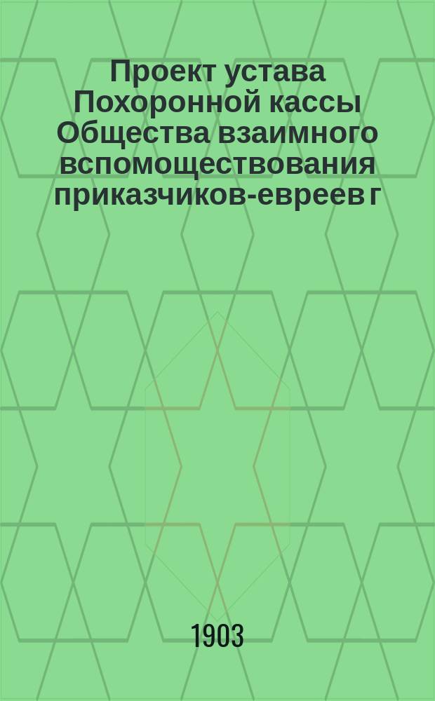 Проект устава Похоронной кассы Общества взаимного вспомоществования приказчиков-евреев г. Одессы
