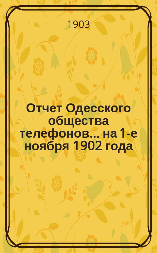 Отчет Одесского общества телефонов... ... на 1-е ноября 1902 года