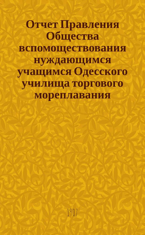Отчет Правления Общества вспомоществования нуждающимся учащимся Одесского училища торгового мореплавания... ... за 1906 г.