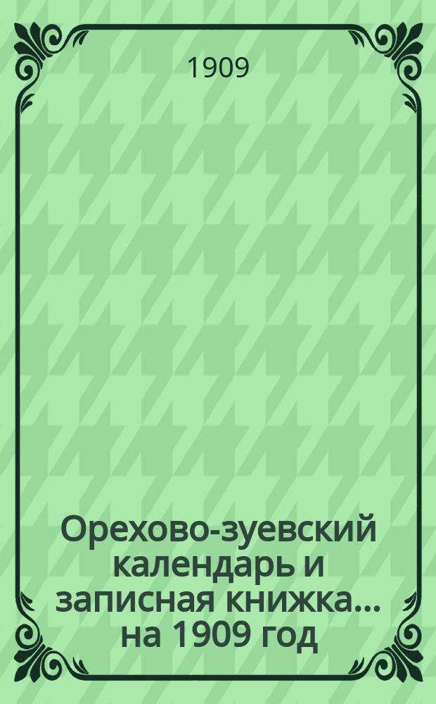 Орехово-зуевский календарь и записная книжка... на 1909 год